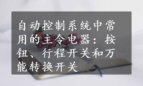 自动控制系统中常用的主令电器：按钮、行程开关和万能转换开关