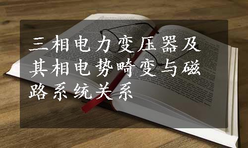 三相电力变压器及其相电势畸变与磁路系统关系