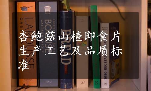 杏鲍菇山楂即食片生产工艺及品质标准