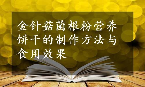 金针菇菌根粉营养饼干的制作方法与食用效果