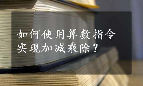 如何使用算数指令实现加减乘除？