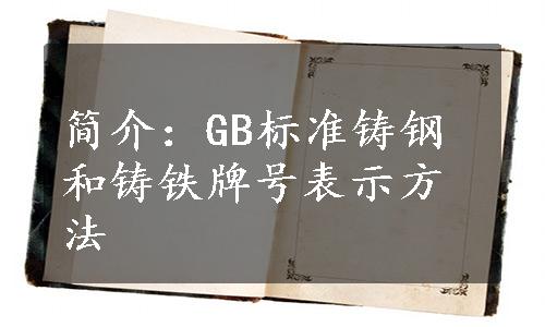 简介：GB标准铸钢和铸铁牌号表示方法