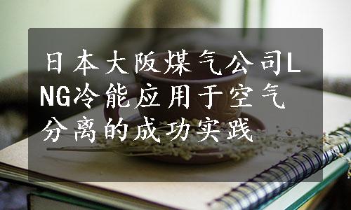 日本大阪煤气公司LNG冷能应用于空气分离的成功实践