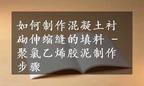 如何制作混凝土衬砌伸缩缝的填料 - 聚氯乙烯胶泥制作步骤