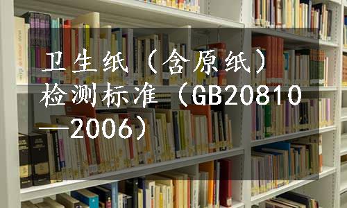 卫生纸（含原纸）检测标准（GB20810—2006）