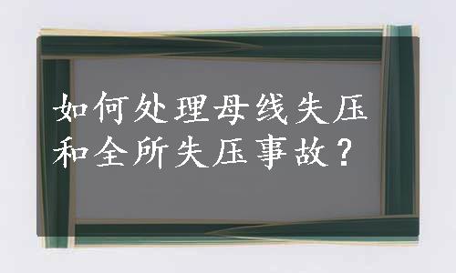 如何处理母线失压和全所失压事故？