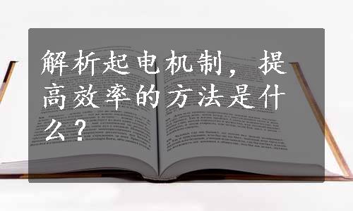 解析起电机制，提高效率的方法是什么？