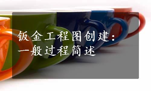 钣金工程图创建：一般过程简述