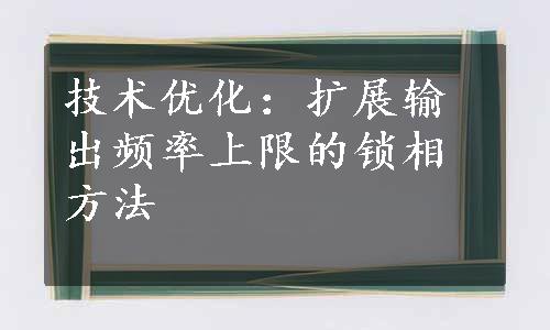 技术优化：扩展输出频率上限的锁相方法