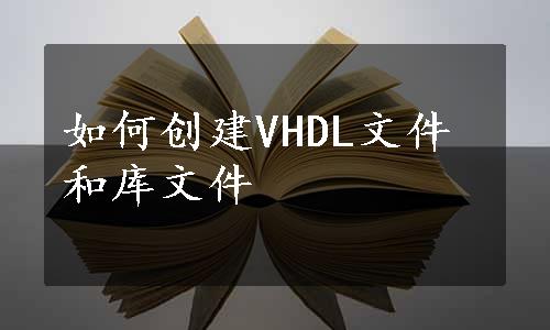 如何创建VHDL文件和库文件