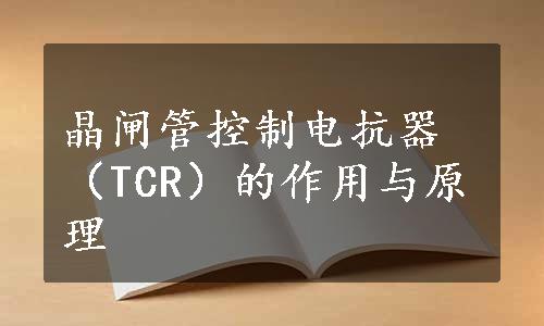 晶闸管控制电抗器（TCR）的作用与原理