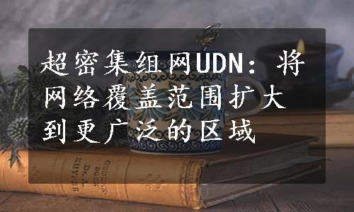 超密集组网UDN：将网络覆盖范围扩大到更广泛的区域