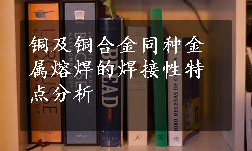 铜及铜合金同种金属熔焊的焊接性特点分析