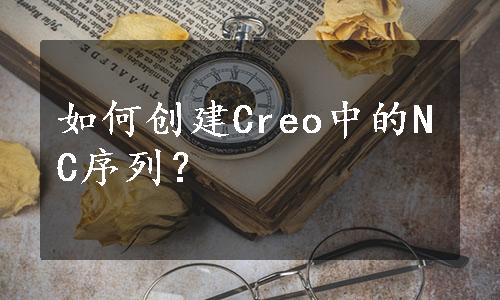 如何创建Creo中的NC序列？