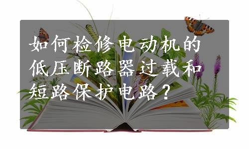 如何检修电动机的低压断路器过载和短路保护电路？