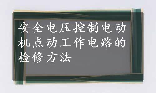 安全电压控制电动机点动工作电路的检修方法