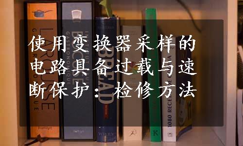 使用变换器采样的电路具备过载与速断保护：检修方法