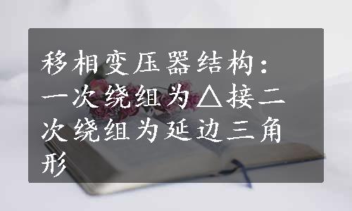 移相变压器结构：一次绕组为△接二次绕组为延边三角形