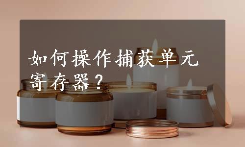 如何操作捕获单元寄存器？