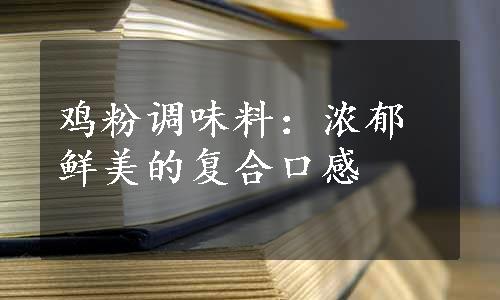 鸡粉调味料：浓郁鲜美的复合口感