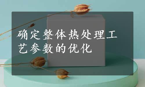 确定整体热处理工艺参数的优化