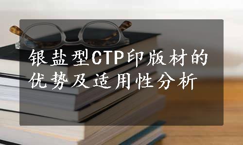 银盐型CTP印版材的优势及适用性分析