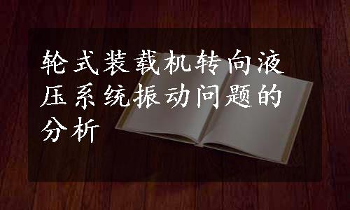 轮式装载机转向液压系统振动问题的分析