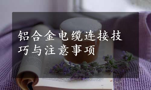 铝合金电缆连接技巧与注意事项