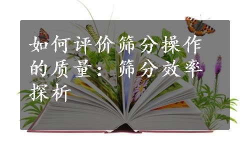 如何评价筛分操作的质量：筛分效率探析