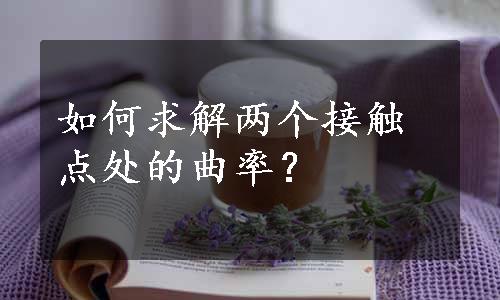 如何求解两个接触点处的曲率？