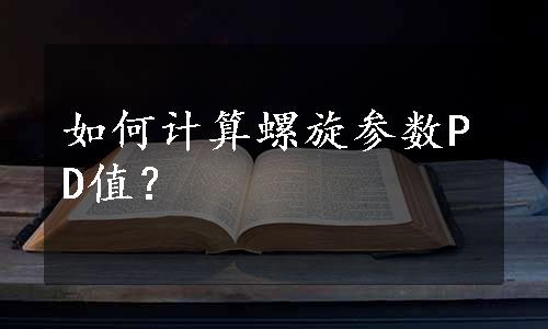 如何计算螺旋参数PD值？