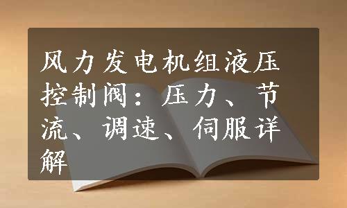 风力发电机组液压控制阀：压力、节流、调速、伺服详解