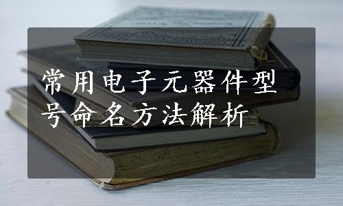 常用电子元器件型号命名方法解析