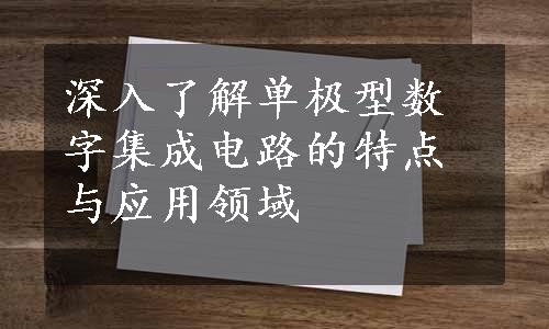 深入了解单极型数字集成电路的特点与应用领域