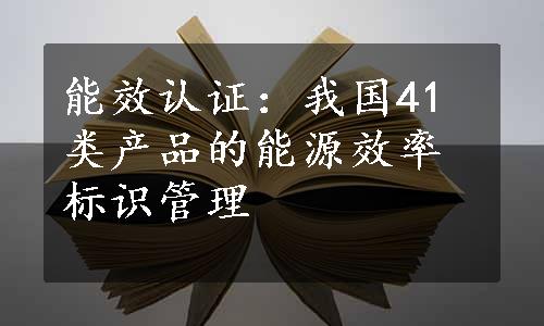 能效认证：我国41类产品的能源效率标识管理