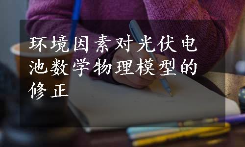 环境因素对光伏电池数学物理模型的修正