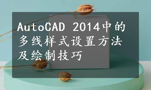 AutoCAD 2014中的多线样式设置方法及绘制技巧