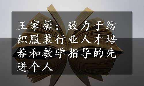 王家馨：致力于纺织服装行业人才培养和教学指导的先进个人