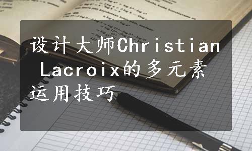 设计大师Christian Lacroix的多元素运用技巧