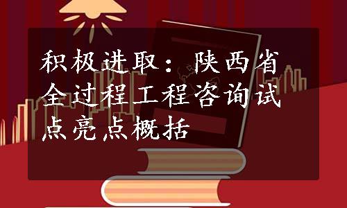 积极进取：陕西省全过程工程咨询试点亮点概括