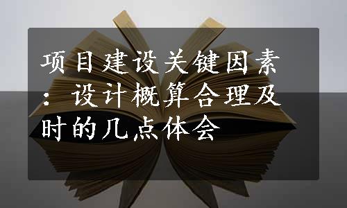 项目建设关键因素：设计概算合理及时的几点体会