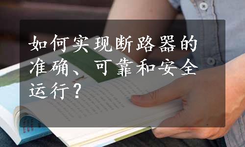 如何实现断路器的准确、可靠和安全运行？