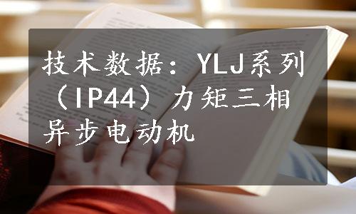 技术数据：YLJ系列（IP44）力矩三相异步电动机