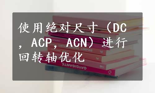 使用绝对尺寸（DC，ACP，ACN）进行回转轴优化