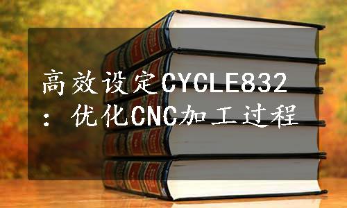 高效设定CYCLE832：优化CNC加工过程