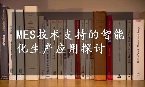 MES技术支持的智能化生产应用探讨