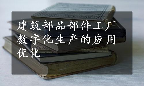 建筑部品部件工厂数字化生产的应用优化