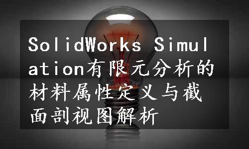 SolidWorks Simulation有限元分析的材料属性定义与截面剖视图解析