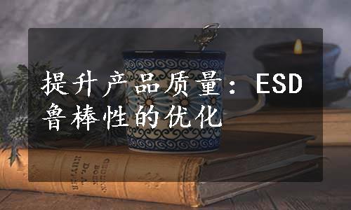 提升产品质量：ESD鲁棒性的优化