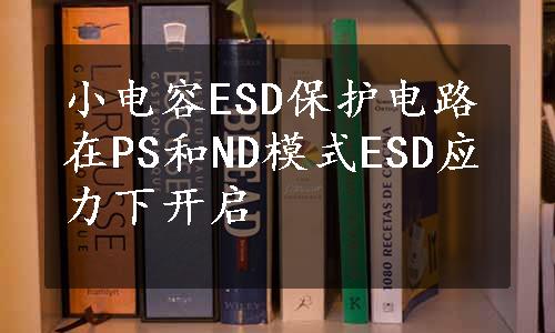 小电容ESD保护电路在PS和ND模式ESD应力下开启